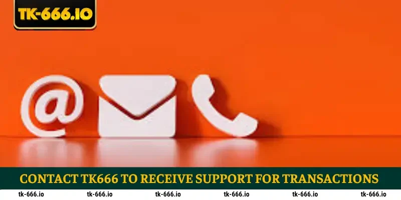 Contact TK666 to receive support for transactions