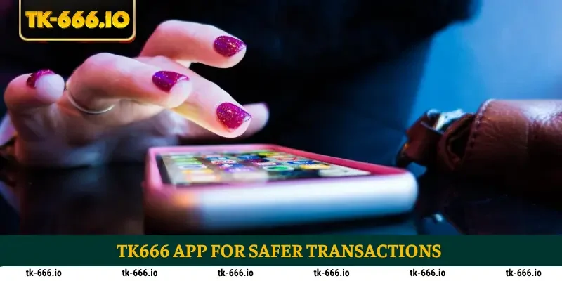 TK666 app for safer transactions