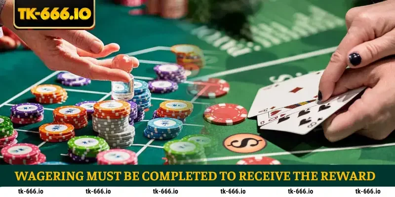 Wagering must be completed to receive the reward